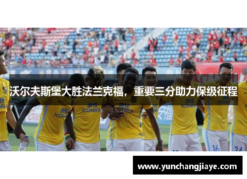 沃尔夫斯堡大胜法兰克福，重要三分助力保级征程